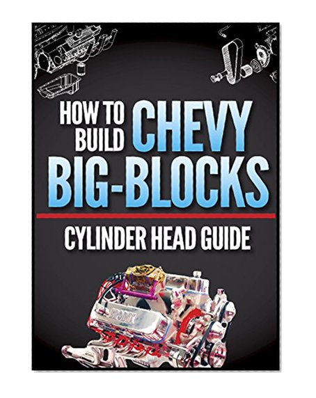 How to Build Chevy Big-Blocks: Cylinder Head Guide