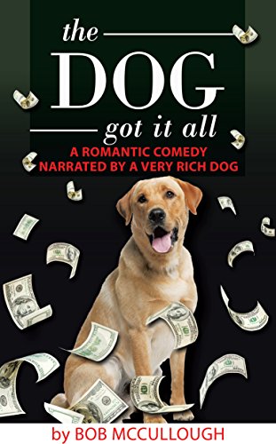 The Dog Got It All: A Romantic Comedy Narrated by a Very Rich Dog