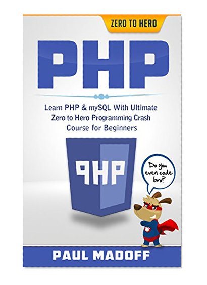 PHP: Learn PHP & mySQL With Ultimate Zero to Hero Programming Crash Course for Beginners (PHP, mySQL, Programming Languages, PHP for Dummies, PHP Webservices, Programming Languages)