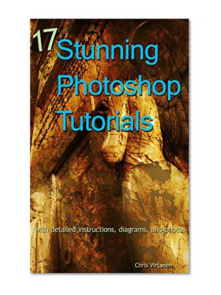 17 Stunning Photoshop Tutorials: with detailed instructions, diagrams, and photos