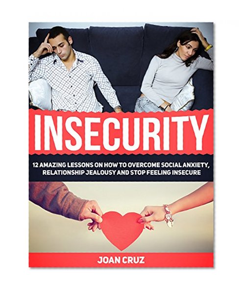 Insecurity: 22 Amazing Lessons on How to Stop Being Insecure in a Relationship (Insecurity, Insecurity books, Insecurity cure)