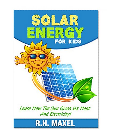 Solar Energy For Kids: Learn How The Sun Gives Us Heat And Electricity