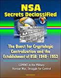 NSA Secrets Declassified: The Quest for Cryptologic Centralization and the Establishment of NSA: 1940 - 1952, COMINT in the Military, Korean War, Struggle for Control