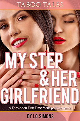My Step And Her Girlfriend (Taboo MFF Menage Threesome) (M/S): A Forbidden Male-Female-Female MILF Menage Sexcapade (Taboo Tales by J.G. Simons Book 4)