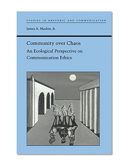 Community over Chaos: An Ecological Perspective on Communication Ethics (Studies Rhetoric & Communicati)