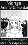Manga, Anime & Hentai: Drawing & Sketching tips, ideas & inspiration - Learn To Draw Great Anime!