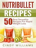 Nutribullet Recipes: 50 Best Smoothie Recipes for Rapid Weight Loss, Anti-Aging and Endless Energy (Nutribullet recipe book, Nutribullet)