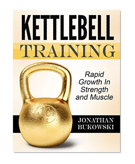 Kettlebell: The Fastest Way to Strength and Muscle with Kettlebell Workouts (Kettlebell training, Kettlebell workout)