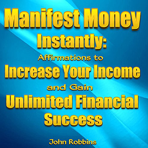 Manifest Money Instantly: Affirmations to Increase Your Income and Gain Unlimited Financial Success