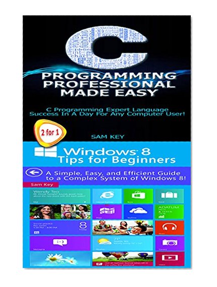 Programming #21:C Programming Professional Made Easy & Windows 8 Tips for Beginners (Windows 8, Windows, Desktop Applications, C Programming, C++ Programming Languages, Android, C Programming)