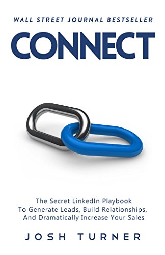 Connect: The Secret LinkedIn Playbook To Generate Leads, Build Relationships, And Dramatically Increase Your Sales