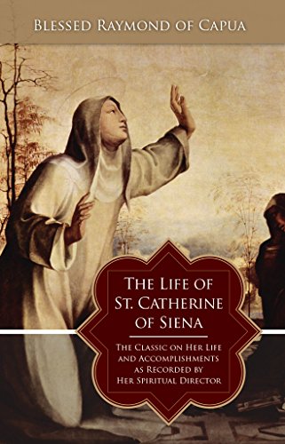 Life of St. Catherine of Siena: The Classic on Her Life and Accomplishments as Recorded by Her Spiritual Director
