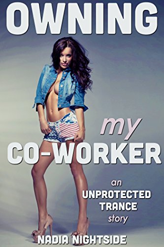 Owning My Co-Worker (Unprotected Trance Book 1)