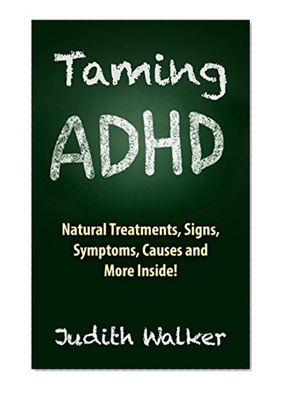 Taming ADHD: (Free Gift eBook Inside!) Natural Treatments for ADHD, Do You Know You Have It? (Signs, Symptoms, Causes and More Inside)
