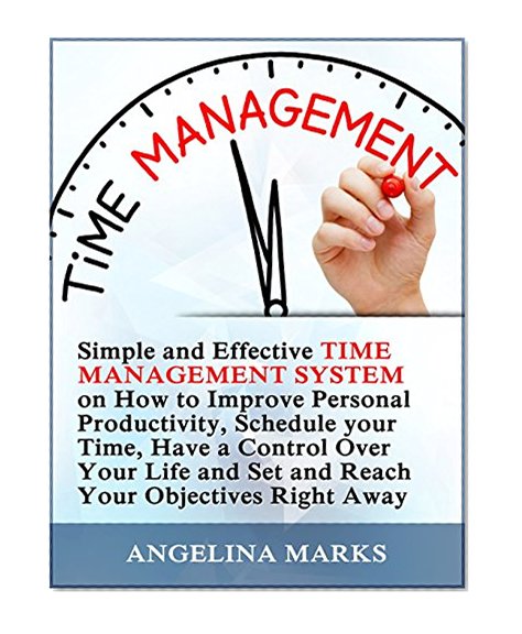 Time Management: Simple and Effective Time Management System on How to Improve Personal Productivity, Schedule your Time, Have a Control Over Your Life ... Management Skills, time management magic)