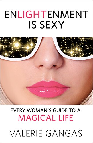 ENLIGHTENMENT IS SEXY: Every Woman's Guide To A Magical Life