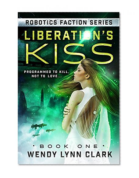 Liberation's Kiss: A Science Fiction Romance (Robotics Faction - Android Assassins Book 1)