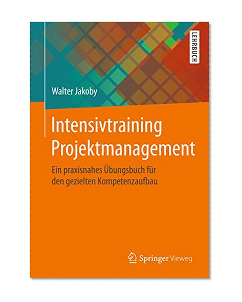 Intensivtraining Projektmanagement: Ein praxisnahes Ãœbungsbuch fÃ¼r den gezielten Kompetenzaufbau (German Edition)
