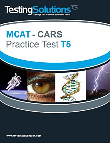 T5 - 2015 MCAT: (CARS) - Critical Analysis and Reasoning Skills Review - Practice Test T5 (Testing Solutions MCAT Critical Analysis and Reasoning Practice Test Review Series)