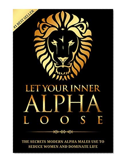 Book Cover Alpha Male: Stop Being a Wuss - Let Your Inner Alpha Loose! How to Be a Chick Magnet, Boost Your Confidence to the Roof, Develop a Charismatic Personality ... Dominate Your Life Like a True Alpha Male
