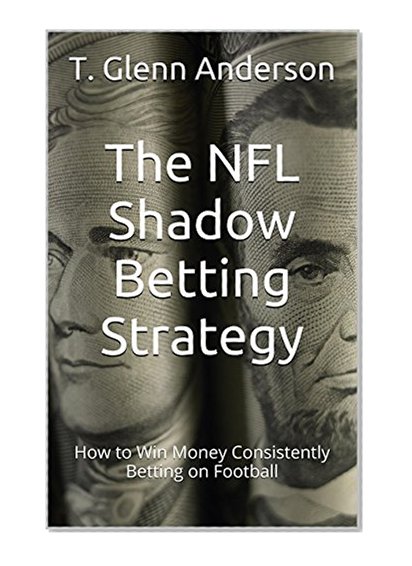 The NFL Shadow Betting Strategy: How to Win Money Consistently Betting on Football
