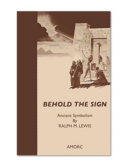 Behold the Sign: Ancient Symbolism (Rosicrucian Order, AMORC Kindle Editions)
