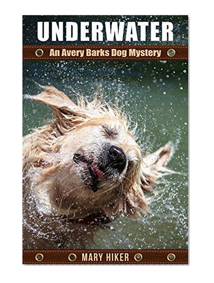 Underwater: An Avery Barks Dog Mystery (Avery Barks Cozy Dog Mysteries Book 4)