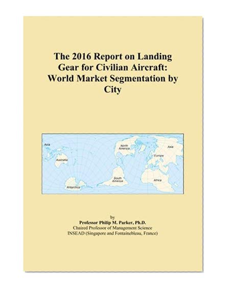 The 2016 Report on Landing Gear for Civilian Aircraft: World Market Segmentation by City