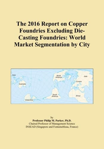 The 2016 Report on Copper Foundries Excluding Die-Casting Foundries: World Market Segmentation by City