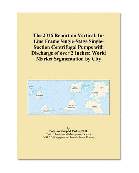 The 2016 Report on Vertical, In-Line Frame Single-Stage Single-Suction Centrifugal Pumps with Discharge of over 2 Inches: World Market Segmentation by City