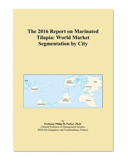 The 2016 Report on Marinated Tilapia: World Market Segmentation by City