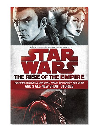 The Rise of the Empire: Star Wars: Featuring the novels Star Wars: Tarkin, Star Wars: A New Dawn, and 3 all-new short stories