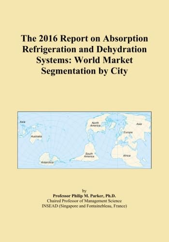 The 2016 Report on Absorption Refrigeration and Dehydration Systems: World Market Segmentation by City