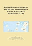 The 2016 Report on Absorption Refrigeration and Dehydration Systems: World Market Segmentation by City