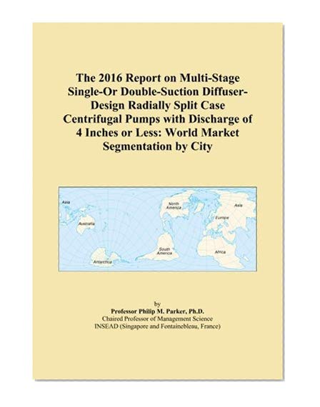 The 2016 Report on Multi-Stage Single-Or Double-Suction Diffuser-Design Radially Split Case Centrifugal Pumps with Discharge of 4 Inches or Less: World Market Segmentation by City