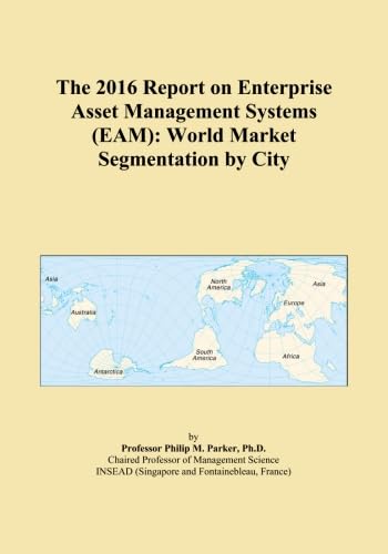 The 2016 Report on Enterprise Asset Management Systems (EAM): World Market Segmentation by City
