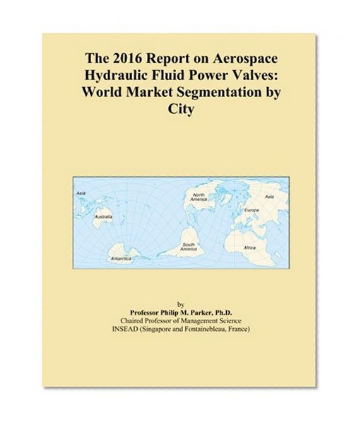 The 2016 Report on Aerospace Hydraulic Fluid Power Valves: World Market Segmentation by City