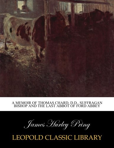 A memoir of Thomas Chard, D.D., suffragan bishop and the last abbot of Ford Abbey
