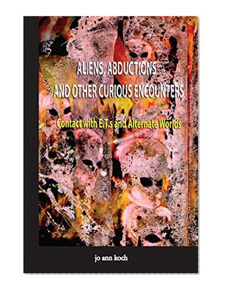 Aliens, Abductions and Other Curious Encounters: Contact with E.T.s and Other Worlds