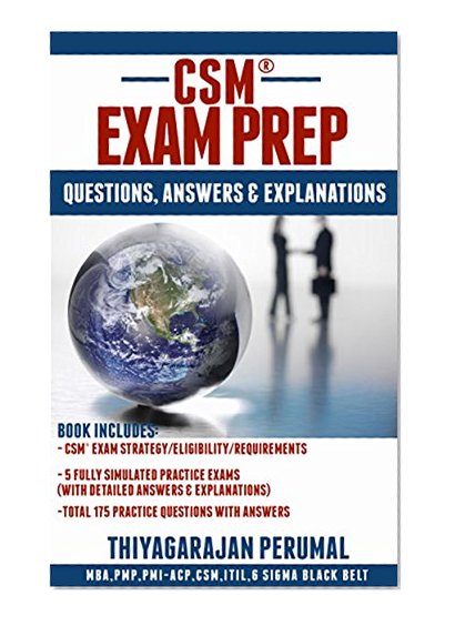 CSM® - EXAM PREP: CSM® EXAM FREQUENTLY ASKED QUESTIONS, ANSWERS & EXPLANATIONS (CERTIFIED SCRUM MASTER EXAM PREPARATION Book 2)