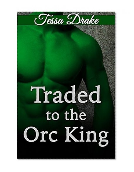 Traded To The Orc King (Orc Erotica)