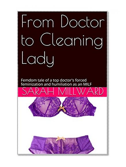 From Doctor to Cleaning Lady: Femdom tale of a top doctor's forced feminization and humiliation as an MILF