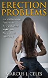 ERECTION PROBLEM: Natural Remedies for Erectile Dysfunction to Make Love Burning and Satisfying!