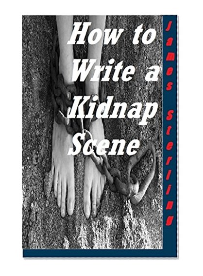 How to Write a Kidnap Scene: Write That Scene (Writer's Cheat Sheet Book 6)
