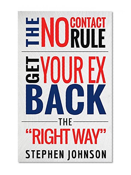 Get Your Ex Back: No Contact Rule- How To Get Your EX Back The "Right" Way: Your Complete Guidebook On What The No Contact Rule Is, Why It Works, And How ... relationship advice, get your ex back 1)