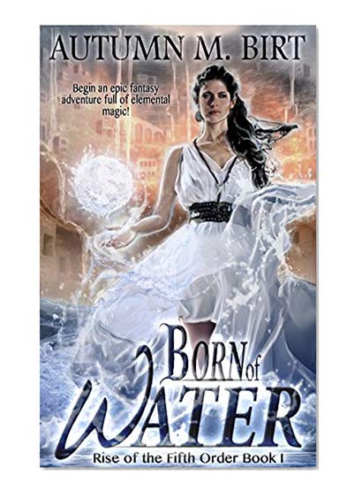 Born of Water: Elemental Magic & Epic Fantasy Adventure (The Rise of the Fifth Order Book 1)