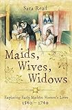 Maids, Wives, Widows: Exploring Early Modern Women's Lives, 1540–1740