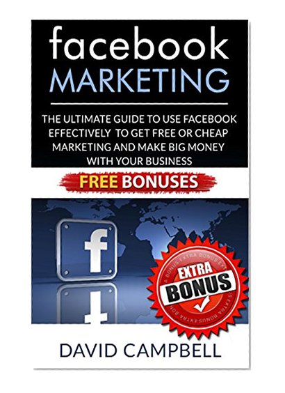 Facebook: Facebook Marketing: The Ultimate Guide to use Facebook to Do Free or Cheap Marketing Effectively and Make tons of Money with your Business. (Facebook ... Marketing) (Facebook, Facebook Marketing)
