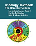 Iridology Textbook:  The  Core Curriculum: Iris Analysis Courses I and II for IIPA Certification