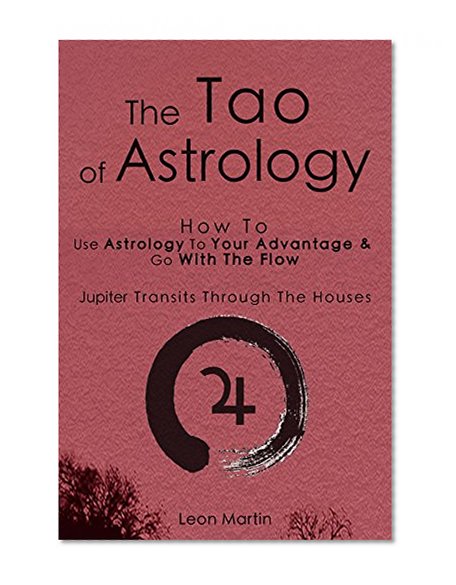 The Tao Of Astrology: How To Use Astrology To Your Advantage & Go With The Flow - Jupiter Transits Through The Houses